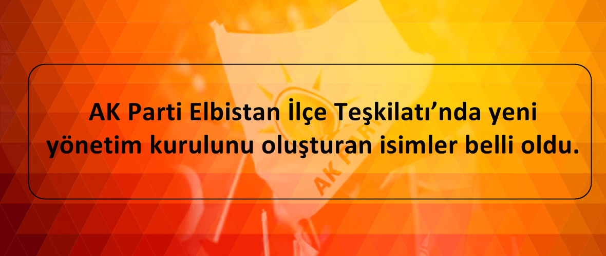 AK Parti Elbistan İlçe Teşkilatı’nda yeni yönetim kurulunu oluşturan isimler belli oldu.