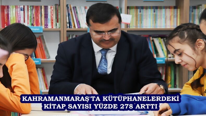 KAHRAMANMARAŞ’TA KÜTÜPHANELERDEKİ KİTAP SAYISI YÜZDE 278 ARTTI.
