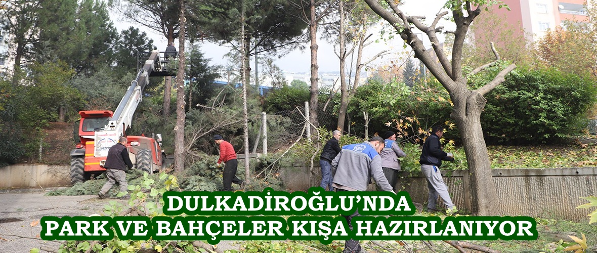 DULKADİROĞLU’NDA PARK VE BAHÇELER KIŞA HAZIRLANIYOR