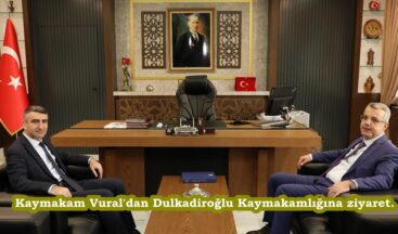 Kaymakam Vural’dan Dulkadiroğlu Kaymakamlığına ziyaret.