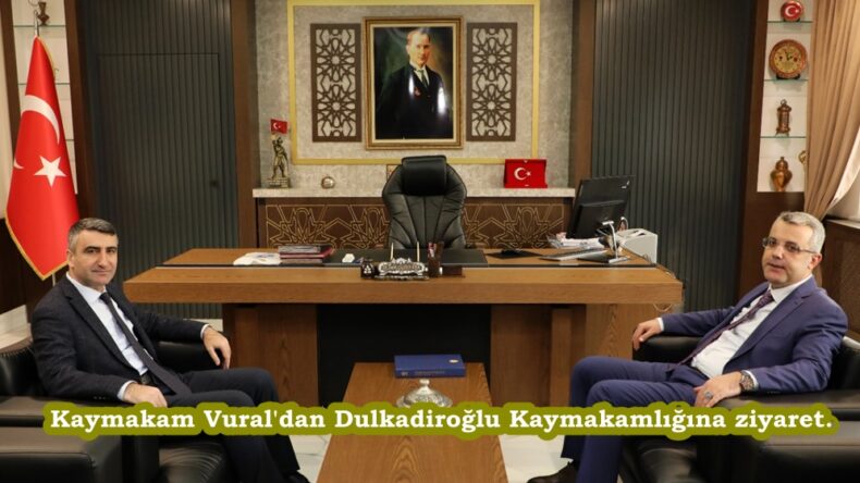 Kaymakam Vural’dan Dulkadiroğlu Kaymakamlığına ziyaret.