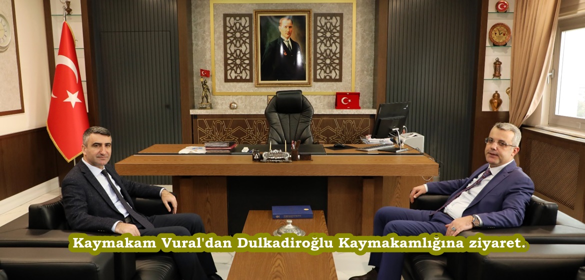 Kaymakam Vural’dan Dulkadiroğlu Kaymakamlığına ziyaret.