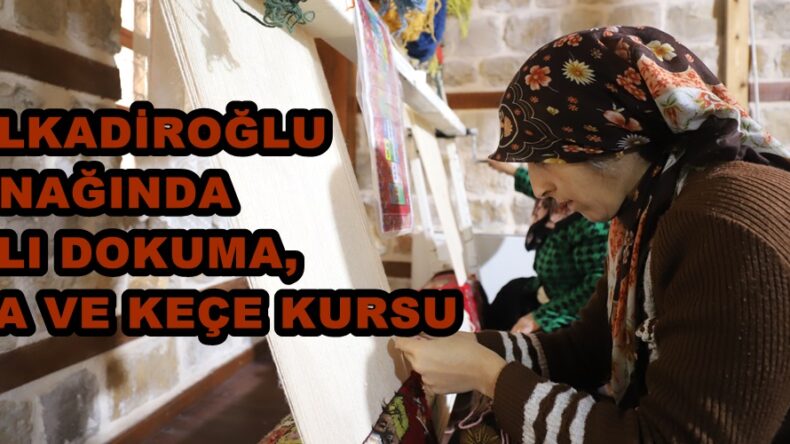 DULKADİROĞLU KONAĞINDA HALI DOKUMA, ABA VE KEÇE KURSU.