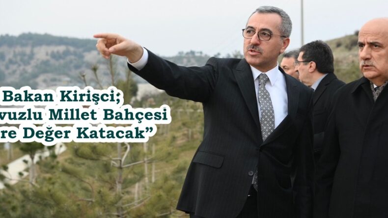 Bakan Kirişci; “Kılavuzlu Millet Bahçesi Şehre Değer Katacak”
