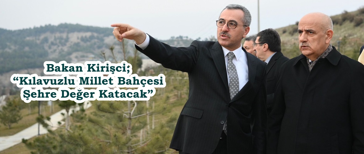 Bakan Kirişci; “Kılavuzlu Millet Bahçesi Şehre Değer Katacak”