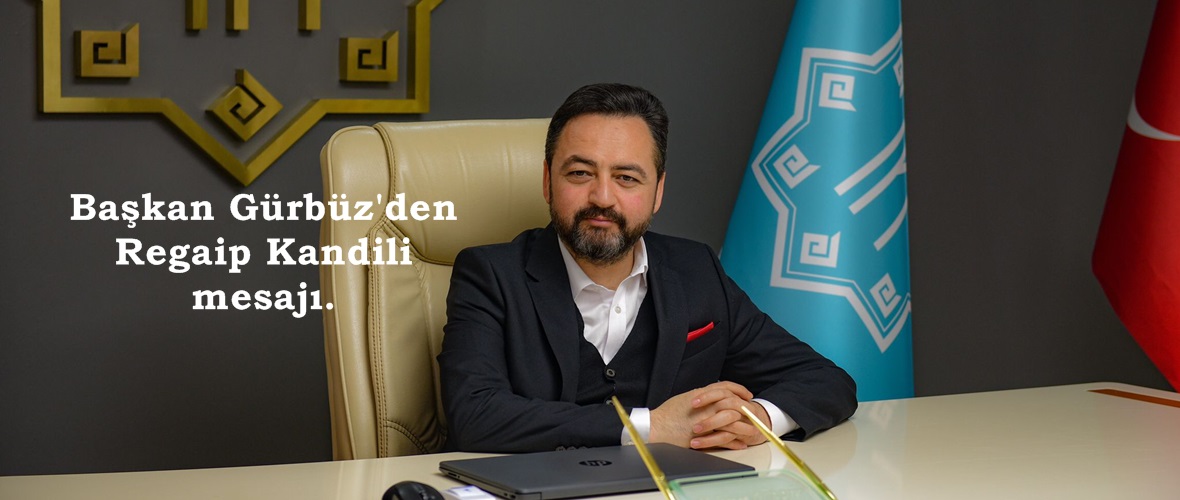 Başkan Gürbüz’den Regaip Kandili mesajı.