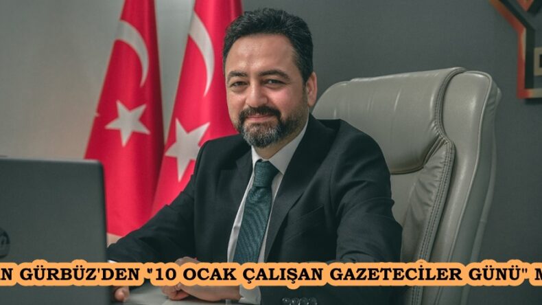 BAŞKAN GÜRBÜZ’DEN “10 OCAK ÇALIŞAN GAZETECİLER GÜNÜ” MESAJI.