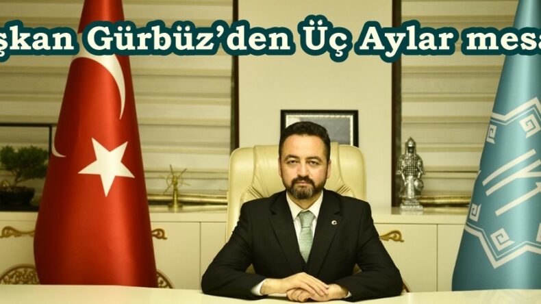 Başkan Gürbüz’den Üç Aylar mesajı.
