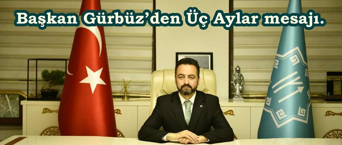 Başkan Gürbüz’den Üç Aylar mesajı.