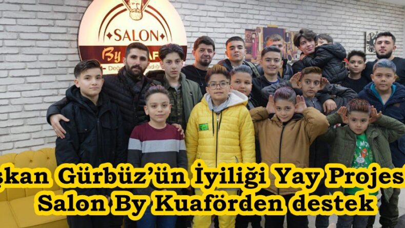 Başkan Gürbüz’ün İyiliği Yay Projesine Salon By Kuaförden destek.