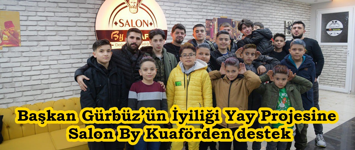 Başkan Gürbüz’ün İyiliği Yay Projesine Salon By Kuaförden destek.