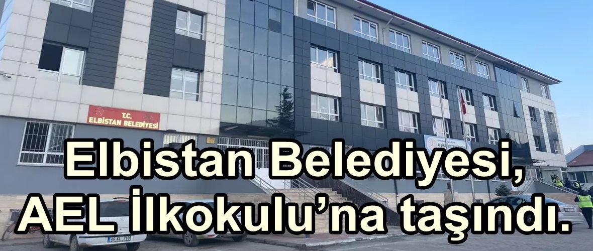 Elbistan Belediyesi, AEL İlkokulu’na taşındı.