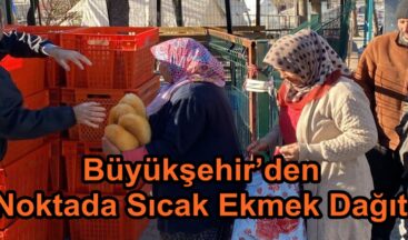 Büyükşehir’den 20 Noktada Sıcak Ekmek Dağıtımı.