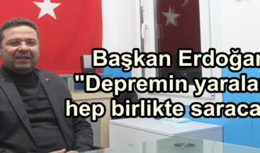 Başkan Erdoğan; “Depremin yaralarını hep birlikte saracağız”