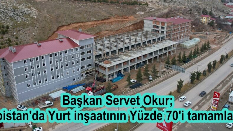 Başkan Okur; “Elbistan’da Yurt inşaatının Yüzde 70’i tamamlandı”