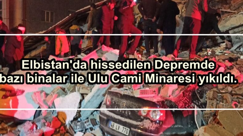 Elbistan’da hissedilen Depremde bazı binalar ile Ulu Cami Minaresi yıkıldı.
