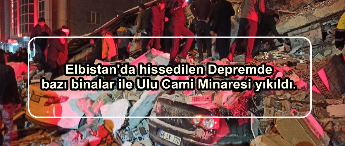 Elbistan’da hissedilen Depremde bazı binalar ile Ulu Cami Minaresi yıkıldı.