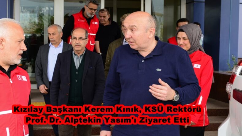 Kızılay Başkanı Kerem Kınık, KSÜ Rektörü Prof. Dr. Alptekin Yasım’ı Ziyaret Etti.