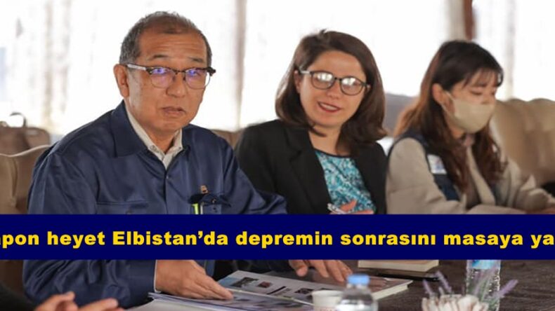 Japon heyet Elbistan’da depremin sonrasını masaya yatırdı.