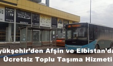 Büyükşehir’den Afşin ve Elbistan’da da Ücretsiz Toplu Taşıma Hizmeti.