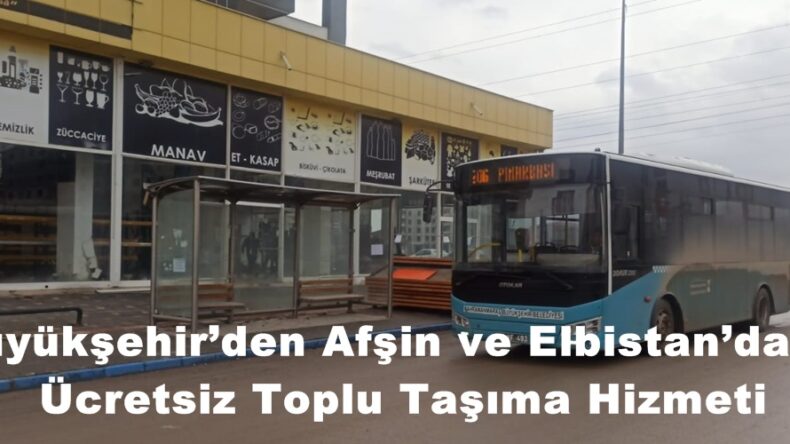 Büyükşehir’den Afşin ve Elbistan’da da Ücretsiz Toplu Taşıma Hizmeti.