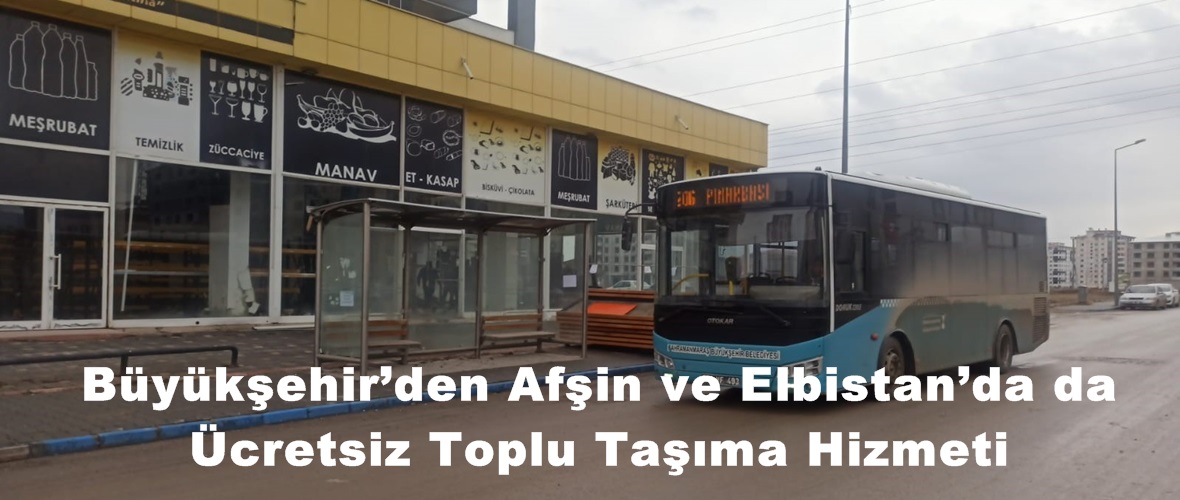 Büyükşehir’den Afşin ve Elbistan’da da Ücretsiz Toplu Taşıma Hizmeti.