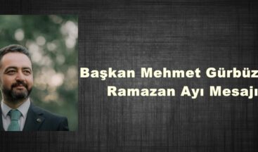 Başkan Mehmet Gürbüz’den Ramazan Ayı Mesajı.
