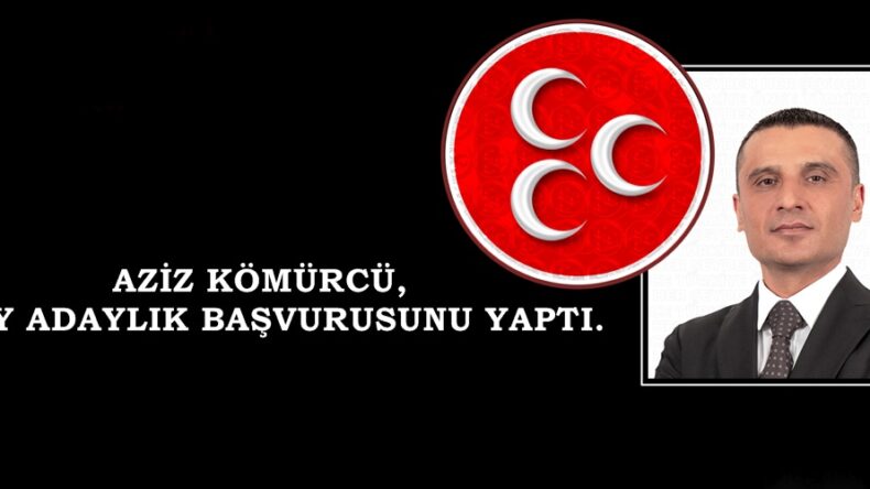 AZİZ KÖMÜRCÜ, ADAY ADAYLIK BAŞVURUSUNU YAPTI.