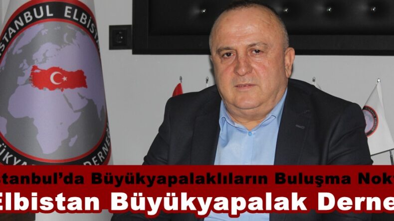 İstanbul’da Büyükyapalaklıların Buluşma Noktası; Elbistan Büyükyapalak Derneği.