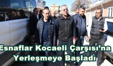 Esnaflar Kocaeli Çarşısı’na Yerleşmeye Başladı.