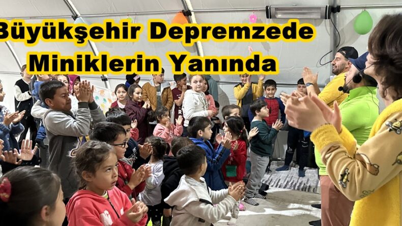 Büyükşehir Depremzede Miniklerin Yanında.