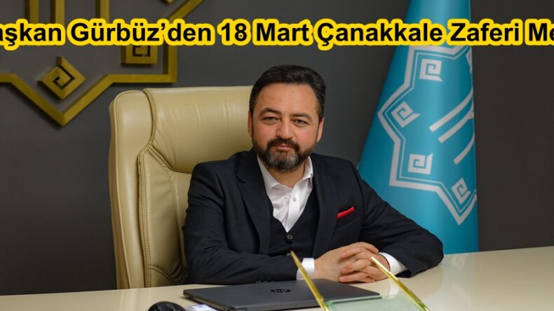 Başkan Gürbüz’den 18 Mart Çanakkale Zaferi Mesajı