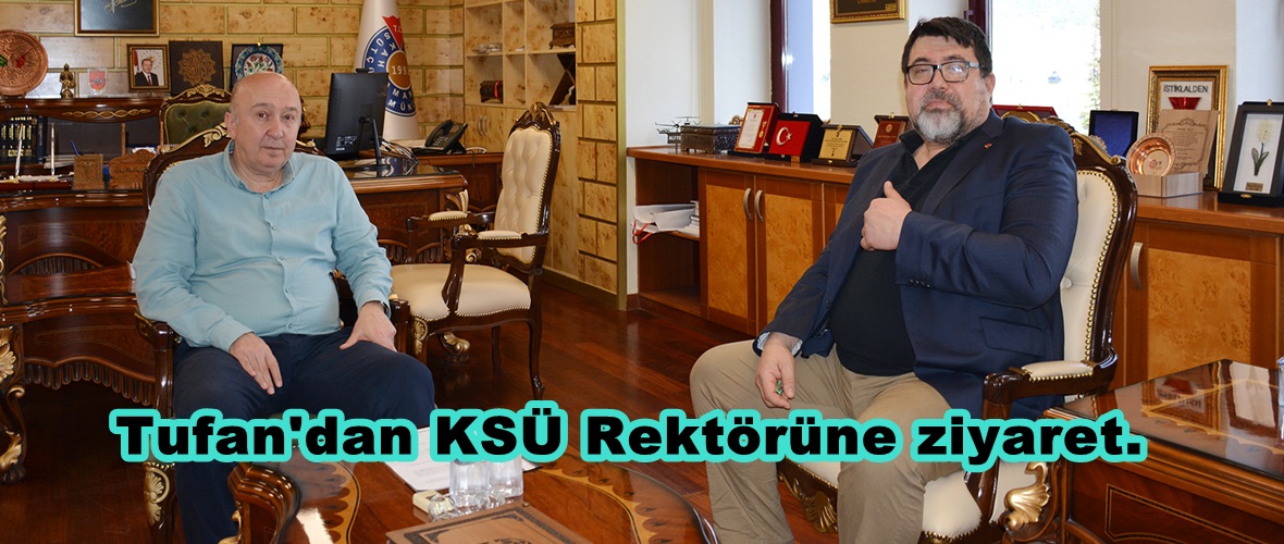 Tufan’dan KSÜ Rektörüne ziyaret.