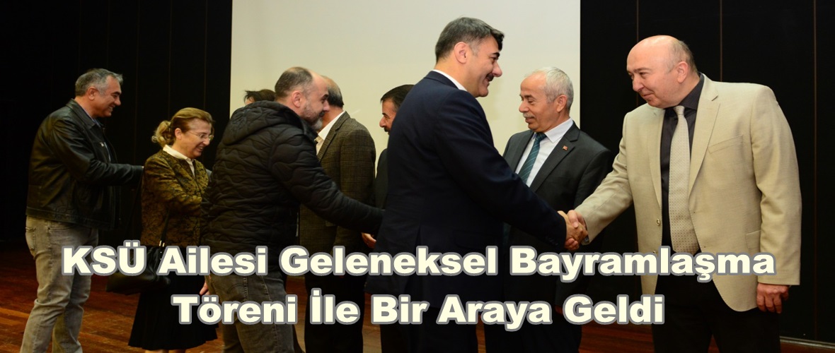 KSÜ Ailesi Geleneksel Bayramlaşma Töreni İle Bir Araya Geldi.