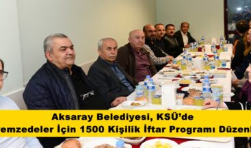 Aksaray Belediyesi, KSÜ’de Depremzedeler İçin 1500 Kişilik İftar Programı Düzenledi.