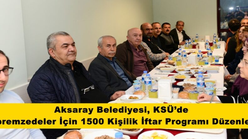 Aksaray Belediyesi, KSÜ’de Depremzedeler İçin 1500 Kişilik İftar Programı Düzenledi.