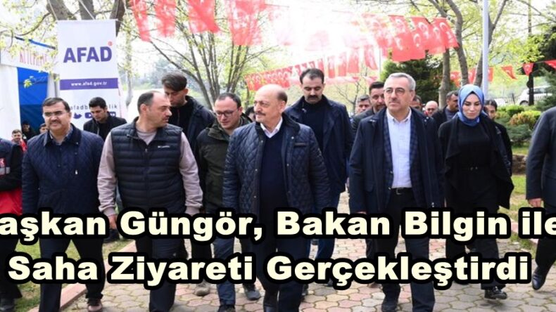 Başkan Güngör, Bakan Bilgin ile Saha Ziyareti Gerçekleştirdi.