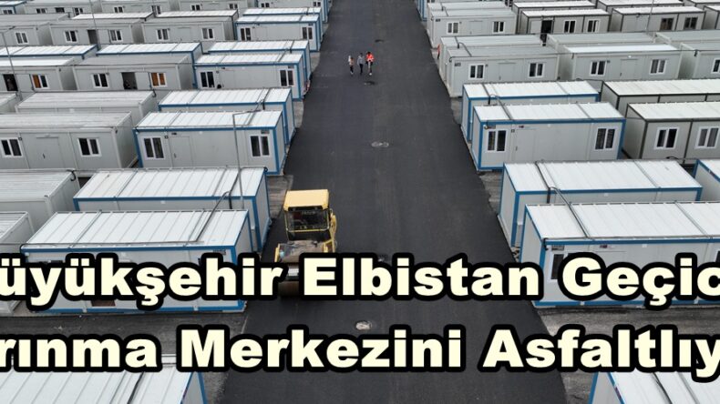 Büyükşehir Elbistan Geçici Barınma Merkezini Asfaltlıyor.