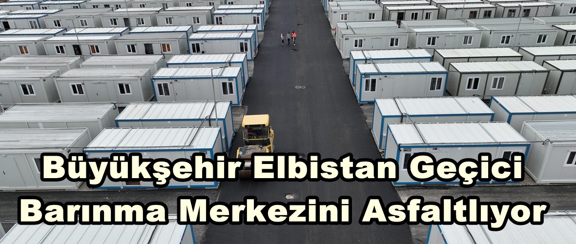 Büyükşehir Elbistan Geçici Barınma Merkezini Asfaltlıyor.