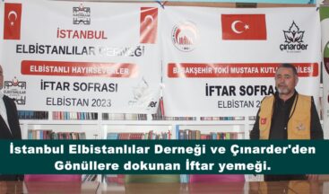 İstanbul Elbistanlılar Derneği ve Çınarder’den Gönüllere dokunan İftar yemeği.