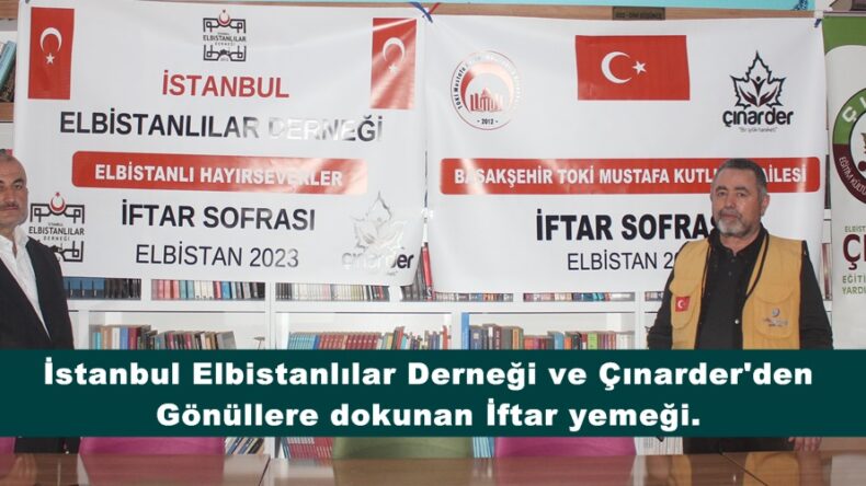 İstanbul Elbistanlılar Derneği ve Çınarder’den Gönüllere dokunan İftar yemeği.