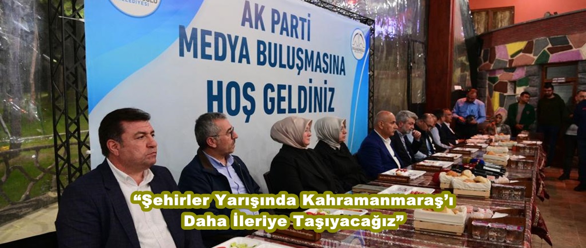 “Şehirler Yarışında Kahramanmaraş’ı Daha İleriye Taşıyacağız”