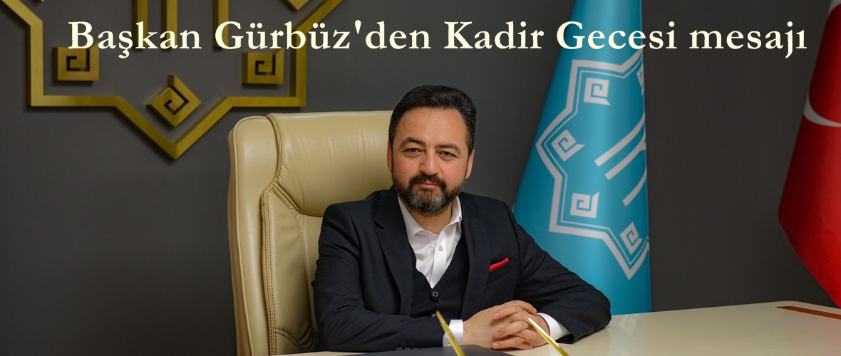 Başkan Gürbüz’den Kadir Gecesi mesajı.