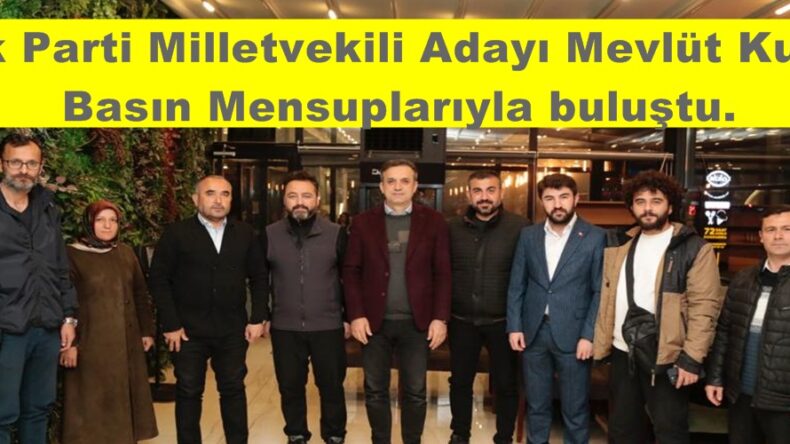 Ak Parti Milletvekili Adayı Mevlüt Kurt, Basın Mensuplarıyla buluştu.