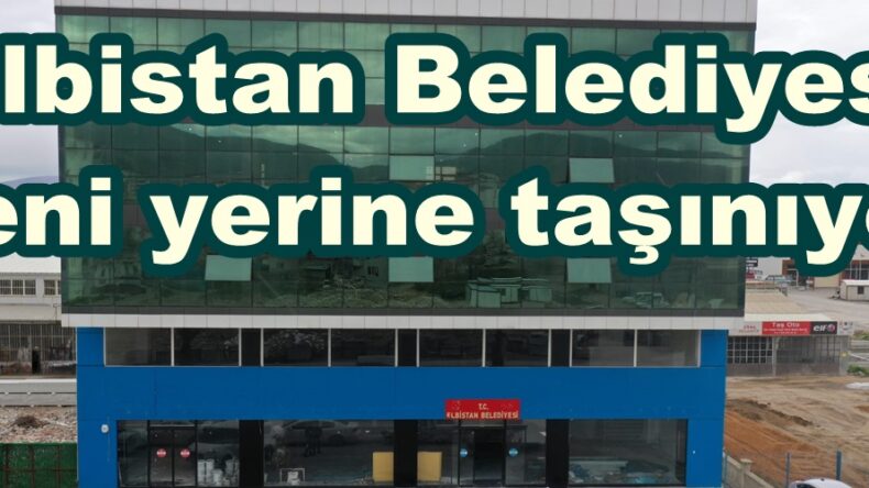 Elbistan Belediyesi yeni yerine taşınıyor.