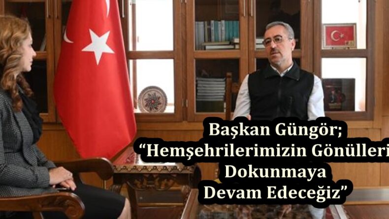 Başkan Güngör; “Hemşehrilerimizin Gönüllerine Dokunmaya Devam Edeceğiz”