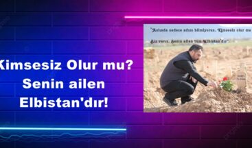 Kimsesiz Olur mu? Senin ailen Elbistan’dır!