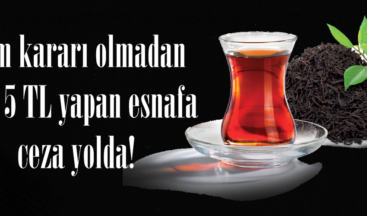 Zam kararı olmadan çayı 5 TL yapan esnafa ceza yolda.