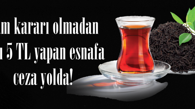 Zam kararı olmadan çayı 5 TL yapan esnafa ceza yolda.