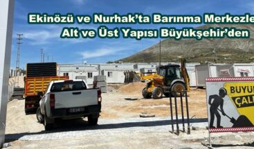 Ekinözü ve Nurhak’ta Barınma Merkezlerinin Alt ve Üst Yapısı Büyükşehir’den.
